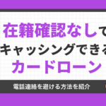 在籍確認なしでキャッシングできるカードローン