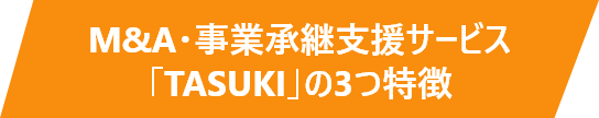 M&A・事業承継支援サービス「TASUKI」の3つ特徴